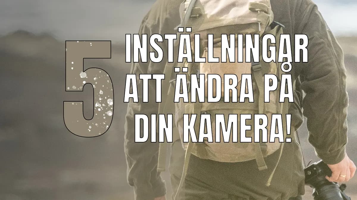 5 inställningar att ändra på din kamera!