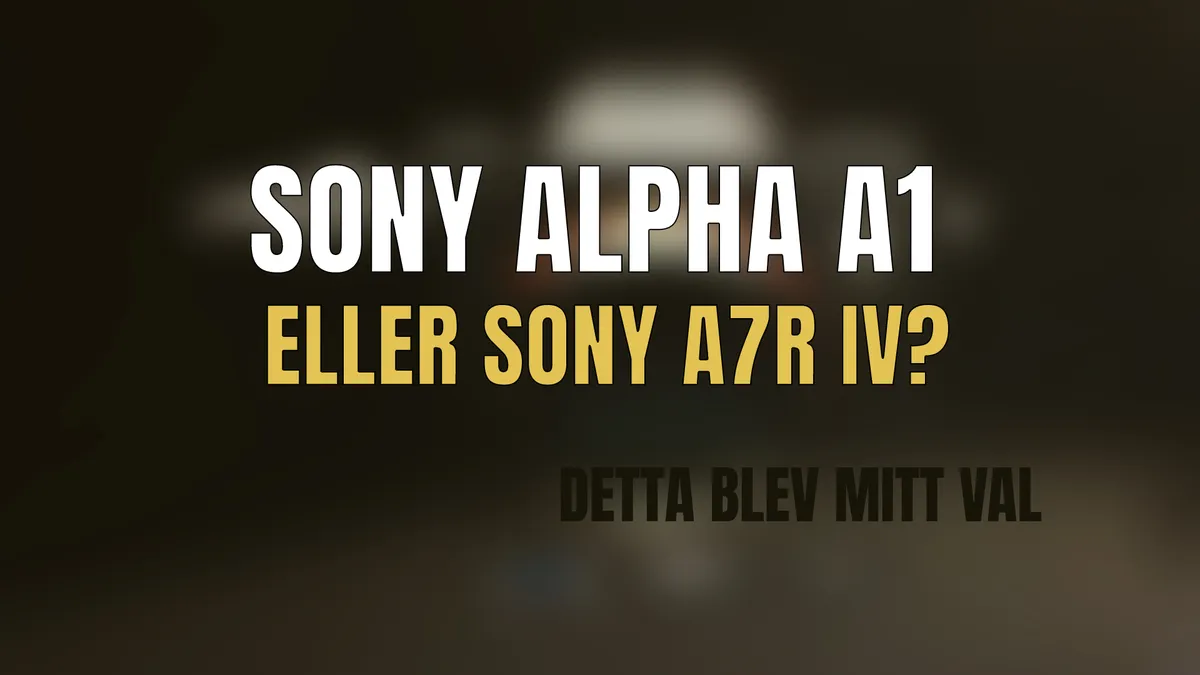 Sony Alpha A1 eller A7RV – detta blev mitt val!